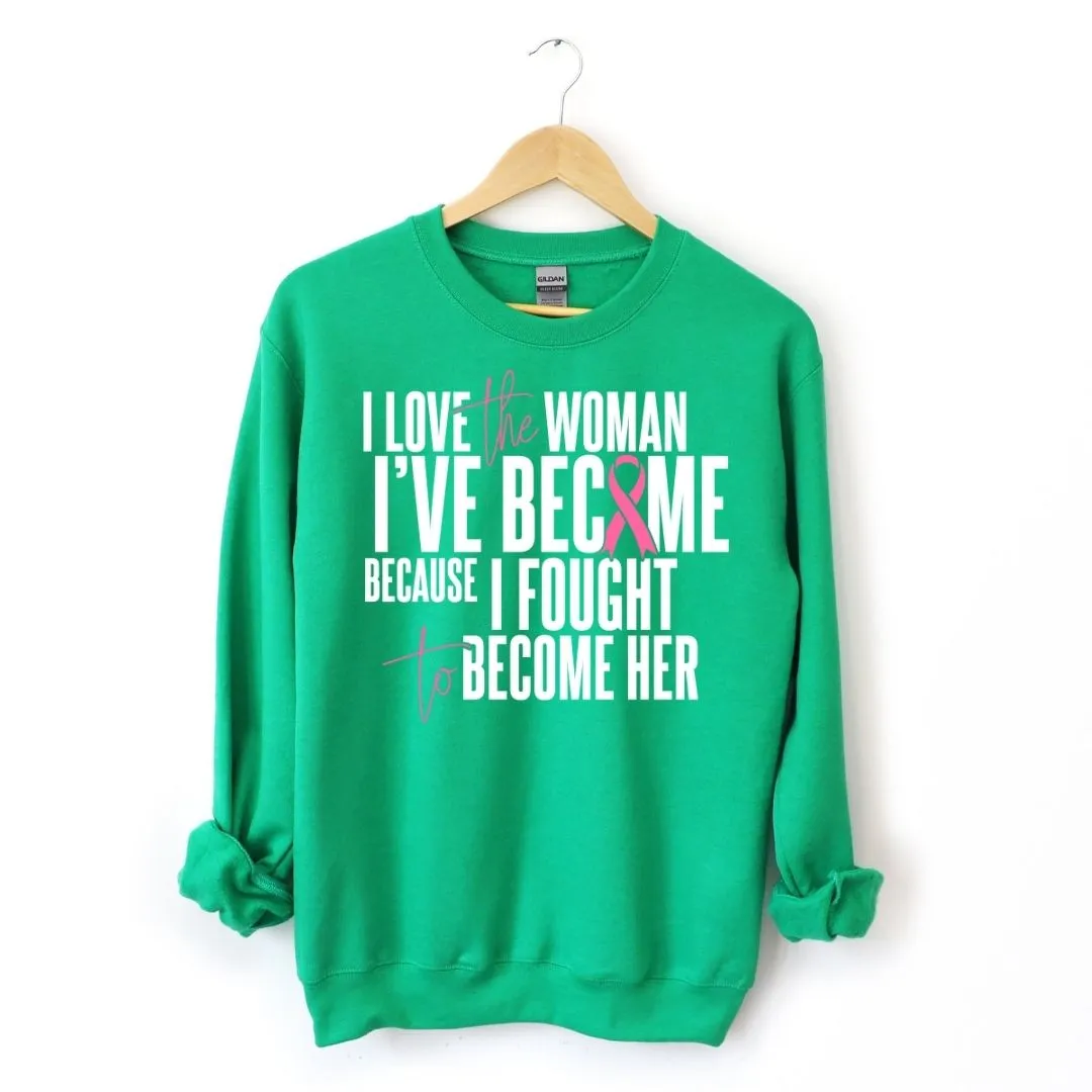 I Love The Women I've Become Breast Cancer Awareness Sweatshirt