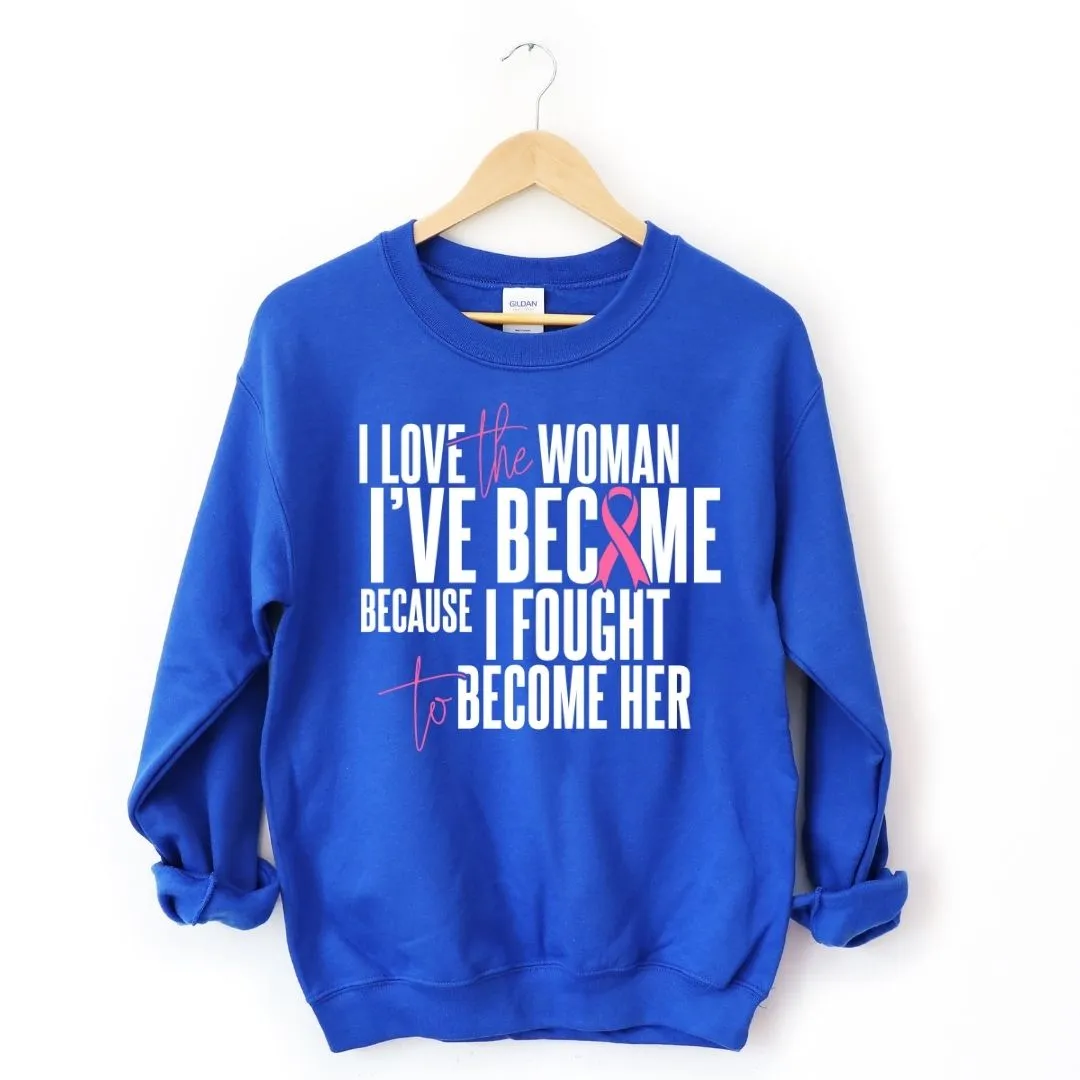 I Love The Women I've Become Breast Cancer Awareness Sweatshirt